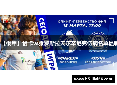 【俄甲】恰卡vs雅罗斯拉夫尔辛尼克伤病名单最新 【俄甲】恰卡vs雅罗斯拉夫尔辛尼克伤病名单最新