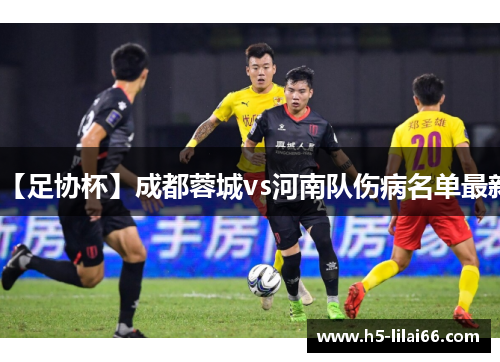 【足协杯】成都蓉城vs河南队伤病名单最新 【足协杯】成都蓉城vs河南队伤病名单最新